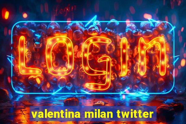 valentina milan twitter